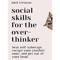 Social Skills for the Overthinker: Beat Self-Sabotage, Escape Your Comfort Zone, and Get Out Of Your Head (The Path to Calm Book 17)