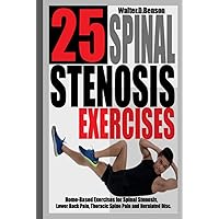 25 SPINAL STENOSIS EXERCISES: Home-based Exercises for Spinal Stenosis, Lower Back Pain, Thoracic Spine pain and Herniated Disc.