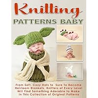 Knitting Patterns Baby: From Soft, Cozy Hats to Sure-To-Become Heirloom Blankets, Knitters of Every Level Will Find Something Adorable to Make in This ... (Knitting and Crochet Patterns Amigurumi) Knitting Patterns Baby: From Soft, Cozy Hats to Sure-To-Become Heirloom Blankets, Knitters of Every Level Will Find Something Adorable to Make in This ... (Knitting and Crochet Patterns Amigurumi) Paperback