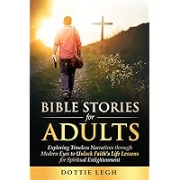 Bible Stories for Adults: Exploring Timeless Narratives Through Modern Eyes to Unlock Faith's Life Lessons for Spiritual Enlightenment