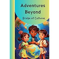 Adventures Beyond: Bridge of Cultures: 20 Exciting Short Stories About Tolerance and Diversity || Bedtime Stories and Reading Material for Children Learning to Read (Short Stories for Kids)