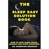 The Sleep Easy Solution Book: How to Stop Sleep Apnea, Snoring, and Sleep Disorders The Sleep Easy Solution Book: How to Stop Sleep Apnea, Snoring, and Sleep Disorders Paperback
