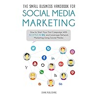 The Small Business Handbook for Social Media Marketing: How to Start Your First Campaign With as Little as $5, and Leverage Network Marketing Using ... Marketing Campaign with as Little as $5)