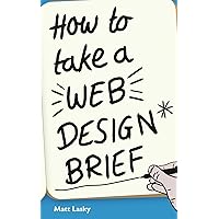 HOW TO TAKE A WEB DESIGN BRIEF HOW TO TAKE A WEB DESIGN BRIEF Paperback Kindle