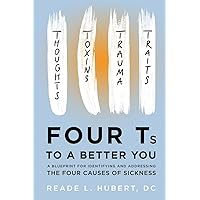 4Ts to a Better You: A Blueprint for Identifying and Addressing the Four Causes of Sickness 4Ts to a Better You: A Blueprint for Identifying and Addressing the Four Causes of Sickness Paperback Kindle