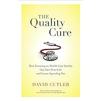 The Quality Cure: How Focusing on Health Care Quality Can Save Your Life and Lower Spending Too (Volume 9) (Wildavsky Forum Series) The Quality Cure: How Focusing on Health Care Quality Can Save Your Life and Lower Spending Too (Volume 9) (Wildavsky Forum Series) Paperback Kindle Hardcover