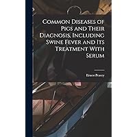 Common Diseases of Pigs and Their Diagnosis, Including Swine Fever and its Treatment With Serum Common Diseases of Pigs and Their Diagnosis, Including Swine Fever and its Treatment With Serum Hardcover Paperback