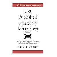 Get Published In Literary Magazines: The Indispensable Guide to Preparing, Submitting and Writing Better Get Published In Literary Magazines: The Indispensable Guide to Preparing, Submitting and Writing Better Paperback Kindle