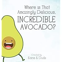 Where is That Amazingly Delicious, Incredible Avocado? Where is That Amazingly Delicious, Incredible Avocado? Hardcover Kindle Paperback
