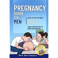 Pregnancy Guide for Men: How to Be the Best Supportive Partner and Father from Conception to Birth and Beyond: Plus 10 Life Hacks for New Dads Pregnancy Guide for Men: How to Be the Best Supportive Partner and Father from Conception to Birth and Beyond: Plus 10 Life Hacks for New Dads Hardcover Kindle Audible Audiobook Paperback