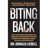 Biting Back: How to Naturally Overcome the Effects of Lyme Disease and Other Chronic Tick-Triggered Illness...After All Else Has Failed Biting Back: How to Naturally Overcome the Effects of Lyme Disease and Other Chronic Tick-Triggered Illness...After All Else Has Failed Paperback Kindle