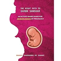 The Right Path to Garbh Sanskar - 7: An activity based guide for Seventh Month of Pregnancy (Month-Wise Activity Based Pregnancy Guides)