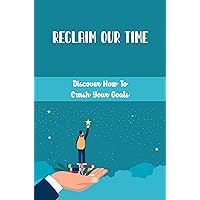 Reclaim Our Time: Discover How To Crush Your Goals