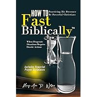 HOW TO FAST BIBLICALLY: When Desperate Situations Require Drastic Actions HOW TO FAST BIBLICALLY: When Desperate Situations Require Drastic Actions Paperback