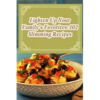 Lighten Up Your Family's Favorites: 102 Slimming Recipes Lighten Up Your Family's Favorites: 102 Slimming Recipes Paperback Kindle