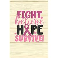 Fight Believe Hope Survive: Breast Cancer Journal With Inspiration Quotes - Notebooks - Journals for Women & Girls