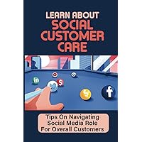 Learn About Social Customer Care: Tips On Navigating Social Media Role For Overall Customers: Customer Management