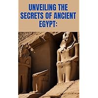 Unveiling the Secrets of Ancient Egypt:: The Truth Behind the Pyramids and Other Enigmatic Marvels | Forgotten Wonders | Unveiling the Secrets of Ancient Egypt:: The Truth Behind the Pyramids and Other Enigmatic Marvels | Forgotten Wonders | Kindle Paperback