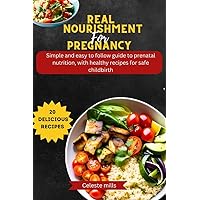 Real nourishment food for pregnancy : Simple and easy to follow guide to prenatal nutrition, with healthy recipes for safe childbirth Real nourishment food for pregnancy : Simple and easy to follow guide to prenatal nutrition, with healthy recipes for safe childbirth Kindle Paperback
