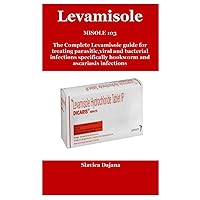 MISOLE 103: The Complete Levamisole guide for treating parasitic,viral and bacterial infections specifically hookworm and ascariasis infections