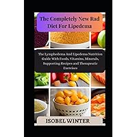 The Completely New Rad Diet For Lipedema: The Lymphedema And Lipedema Nutrition Guide With Foods, Vitamins, Minerals, Supporting Recipes and Therapeutic Exercises The Completely New Rad Diet For Lipedema: The Lymphedema And Lipedema Nutrition Guide With Foods, Vitamins, Minerals, Supporting Recipes and Therapeutic Exercises Paperback Kindle Hardcover