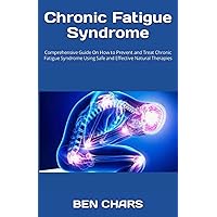 Chronic Fatigue Syndrome: Comprehensive Guide On How to Prevent and Treat Chronic Fatigue Syndrome Using Safe and Effective Natural Therapies Chronic Fatigue Syndrome: Comprehensive Guide On How to Prevent and Treat Chronic Fatigue Syndrome Using Safe and Effective Natural Therapies Paperback Kindle