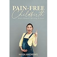 Pain-Free Childbirth: Every Woman's Blessing In Jesus Pain-Free Childbirth: Every Woman's Blessing In Jesus Paperback Kindle