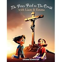 The Price Paid on the Cross with Liam & Emma: Bible Stories for Kids' Self-Growth (Bible Stories with Liam & Emma) The Price Paid on the Cross with Liam & Emma: Bible Stories for Kids' Self-Growth (Bible Stories with Liam & Emma) Paperback Kindle