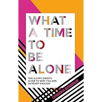 What a Time to Be Alone: The Slumflower's Guide to Why You Are Already Enough What a Time to Be Alone: The Slumflower's Guide to Why You Are Already Enough Hardcover Kindle Audible Audiobook