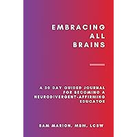 Embracing All Brains: A 30 Day Guided Journal for Becoming a Neurodivergent-Affirming Educator