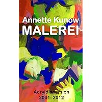Annette Kunow Malerei - Acryldispersion 2001 - 2012 (German Edition) Annette Kunow Malerei - Acryldispersion 2001 - 2012 (German Edition) Kindle
