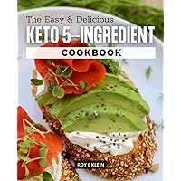 The Easy and Delicious KETO 5-Ingredient Cookbook: Discover the Secrets to Detox Your Body, Heal your Body and Boost Immunity Through Dr. Sebi's Teachings for Disease-Free Living