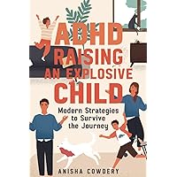 ADHD Raising an Explosive Child: Modern Strategies to Survive the Journey ADHD Raising an Explosive Child: Modern Strategies to Survive the Journey Paperback Kindle