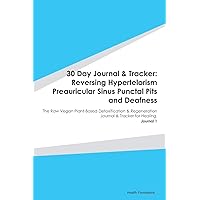 30 Day Journal & Tracker: Reversing Hypertelorism Preauricular Sinus Punctal Pits and Deafness: The Raw Vegan Plant-Based Detoxification & Regeneration Journal & Tracker for Healing. Journal 1