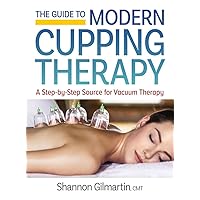 The Guide to Modern Cupping Therapy: Your Step-by-Step Source for Vacuum Therapy The Guide to Modern Cupping Therapy: Your Step-by-Step Source for Vacuum Therapy Paperback Spiral-bound
