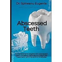 Comprehensive Insights into Abscessed Teeth: Unveiling Pathways to Diagnosis, Treatment, and Preventive Strategies (Medical care and health)