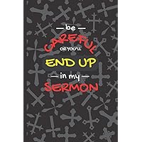 Be Careful Or You'll End Up In My Sermon: Notebook For Preachers, A Great Appreciation Gift Idea for Pastors
