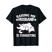 Raising My Husband Is Exhausting Wife Sarcastic Cat Lover T-Shirt