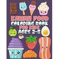 Kawaii Food Coloring Book for Kids Ages 2-5: Coloring Pages for Boys and Girls with Cupcakes, Delicious Desserts, Ice Cream, Fast Food, Fruits and More!