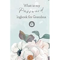 What Is My Password Logbook For Grandma: Easy to Use and Convenient Notebook with Alphabetical Order for your Passwords, Websites & Notes