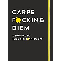 Carpe F*cking Diem Journal: A Lined Notebook to Seize the F*cking Day (Ditch Your Stress and Anxiety and Get Your Life Together with this Motivational Journal) (Calendars & Gifts to Swear By)