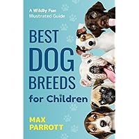 Best Dog Breeds For Children: A wildly fun illustrated guide (Puppy Raising Books) Best Dog Breeds For Children: A wildly fun illustrated guide (Puppy Raising Books) Paperback Kindle Hardcover