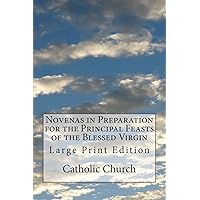 Novenas in Preparation for the Principal Feasts of the Blessed Virgin: Large Print Edition Novenas in Preparation for the Principal Feasts of the Blessed Virgin: Large Print Edition Paperback