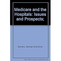 Medicare and the Hospitals: Issues and Prospects Medicare and the Hospitals: Issues and Prospects Hardcover