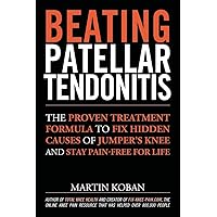 Beating Patellar Tendonitis: The Proven Treatment Formula to Fix Hidden Causes of Jumper's Knee and Stay Pain-free for Life Beating Patellar Tendonitis: The Proven Treatment Formula to Fix Hidden Causes of Jumper's Knee and Stay Pain-free for Life Paperback Kindle