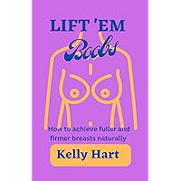 Lift 'em boobs: How to achieve fuller and firmer breasts naturally Lift 'em boobs: How to achieve fuller and firmer breasts naturally Kindle Paperback