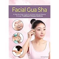 Facial Gua Sha: A Step-by-Step Guide to Achieve Natural Beauty through Traditional Chinese Medicine Facial Gua Sha: A Step-by-Step Guide to Achieve Natural Beauty through Traditional Chinese Medicine Paperback Kindle