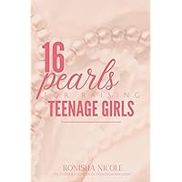16 Pearls: For Raising Teenage Girls
