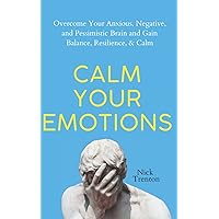 Calm Your Emotions: Overcome Your Anxious, Negative, and Pessimistic Brain and Find Balance, Resilience, & Calm (The Path to Calm) Calm Your Emotions: Overcome Your Anxious, Negative, and Pessimistic Brain and Find Balance, Resilience, & Calm (The Path to Calm) Kindle Audible Audiobook Paperback Hardcover