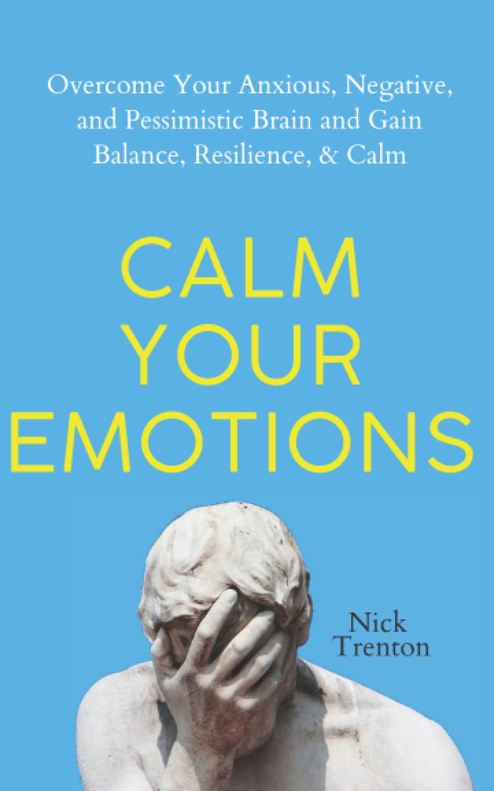 Calm Your Emotions: Overcome Your Anxious, Negative, and Pessimistic Brain and Find Balance, Resilience, & Calm (The Path to Calm)